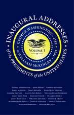 Inaugural Addresses of the Presidents V1: George Washington (1789) to William McKinley (1901)