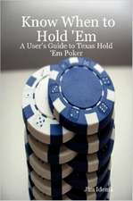 Know When to Hold 'em - A User's Guide to Texas Hold 'em Poker