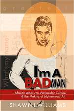 I'm a Bad Man: African American Vernacular Culture and the Making of Muhammad Ali