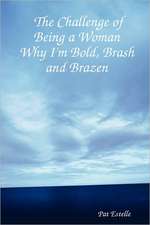 The Challenge of Being a Woman: Why I'm Bold, Brash and Brazen