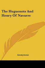 The Huguenots And Henry Of Navarre