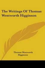 The Writings Of Thomas Wentworth Higginson