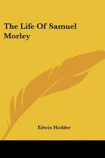 The Life Of Samuel Morley