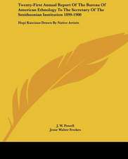 Twenty-First Annual Report Of The Bureau Of American Ethnology To The Secretary Of The Smithsonian Institution 1899-1900