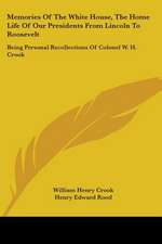 Memories Of The White House, The Home Life Of Our Presidents From Lincoln To Roosevelt