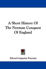 A Short History Of The Norman Conquest Of England