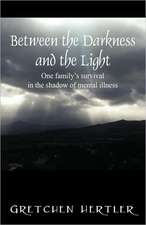 Between the Darkness and the Light: One Family's Survival in the Shadow of Mental Illness