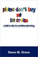 Please don't buy me ice cream: A child's rules for priceless parenting