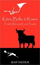 Kites, Bulls, & Roses: Truth, War, and Love Poems