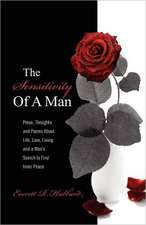 The Sensitivity of a Man: Prose, Thoughts and Poems About Life, Love, Living and a Man's Search to Find Inner Peace