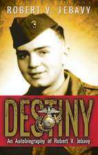 Destiny: An Autobiography of Robert V. Jebavy