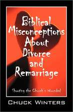 Biblical Misconceptions About Divorce and Remarriage: Shooting the Church's Wounded