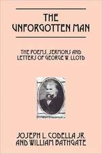 The Unforgotten Man: The poems, sermons and letters of George W. Lloyd