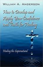 How to Develop and Apply Your Confidence and Faith for Healing