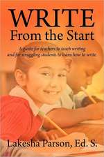 Write from the Start: A Guide for Teachers to Teach Writing and for Struggling Students to Learn How to Write