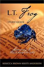 L.T. Frog Study Guide: Learning to Fully Rely On God