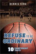 Refuse to Be Ordinary: 10 Championship Traits