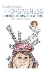 Sticks, Stones and Forgiveness: Healing for Damaged Emotions