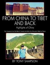 From China to Tibet and Back - Highlights of China: The Travails of an Old Man's Travels and Why You Shouldn't Wait to Travel