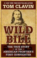 Wild Bill: The True Story of the American Frontier's First Gunfighter