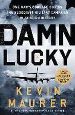 Damn Lucky: One Man's Courage During the Bloodiest Military Campaign in Aviation History