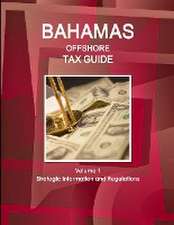 Bahamas Offshore Tax Guide Volume 1 Strategic Information and Regulations