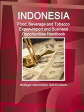 Indonesia Food, Beverage and Tobacco Export-import and Business Opportunities Handbook