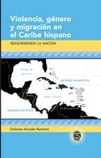 Violencia, Gnero y Migraci[n En El Caribe Hispano: Reescribiendo La Naci[n