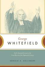 George Whitefield – God`s Anointed Servant in the Great Revival of the Eighteenth Century