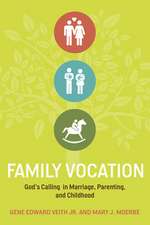 Family Vocation – God`s Calling in Marriage, Parenting, and Childhood