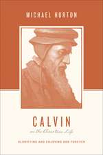 Calvin on the Christian Life – Glorifying and Enjoying God Forever