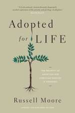 Adopted for Life – The Priority of Adoption for Christian Families and Churches (Updated and Expanded Edition)