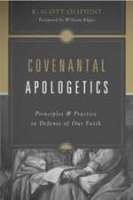 Covenantal Apologetics – Principles and Practice in Defense of Our Faith