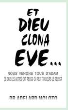 Et Dieu Clona Eve...: Nous Venons Tous D'Adam Ce Que Les Autres Ont Reussi on Peut Toujours Le Reussir