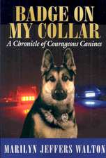 Badge on My Collar: A Chronicle of Courageous Canines