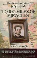 Ten Thousand Miles of Miracles: The Amazing Life of Paula and her story of survival through the turmoil of World War II in Europe