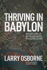 Thriving in Babylon: Why Hope, Humility, and Wisdom Matter in a Godless Culture