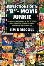 Driscoll, J: REFLECTIONS OF A ''B''- MOVIE JUNKIE