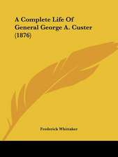 A Complete Life Of General George A. Custer (1876)