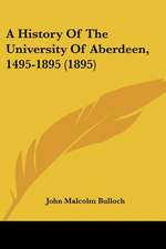 A History Of The University Of Aberdeen, 1495-1895 (1895)