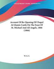 Account Of Re-Opening Of Chapel At Glamis Castle On The Feast Of St. Michael And All Angels, 1866 (1866)