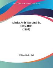 Alaska As It Was And Is, 1865-1895 (1895)