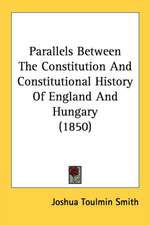 Parallels Between The Constitution And Constitutional History Of England And Hungary (1850)