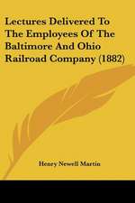 Lectures Delivered To The Employees Of The Baltimore And Ohio Railroad Company (1882)