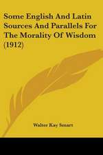 Some English And Latin Sources And Parallels For The Morality Of Wisdom (1912)