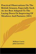 Practical Observations On The British Grasses, Especially Such As Are Best Adapted To The Laying Down Or Improving Of Meadows And Pastures (1812)