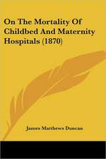 On The Mortality Of Childbed And Maternity Hospitals (1870)