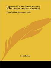 Oppressions Of The Sixteenth Century In The Islands Of Orkney And Zetland