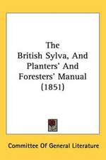 The British Sylva, And Planters' And Foresters' Manual (1851)