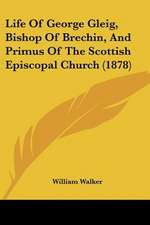 Life Of George Gleig, Bishop Of Brechin, And Primus Of The Scottish Episcopal Church (1878)